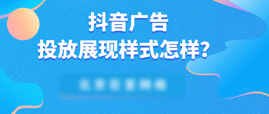 抖音推广平台的展现样式是怎样的? 抖音推广平台的展现样式是怎样的?
