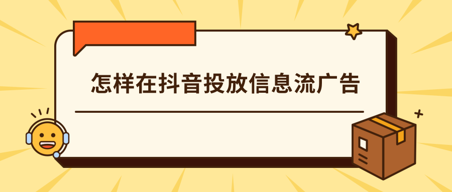 怎样在抖音投放信息流广告 怎样在抖音投放信息流广告